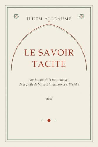 Le savoir tacite: Une histoire de la transmission, de la grotte de Muna à l'intelligence artificielle (French Edition)