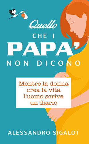Quello che i Papà non dicono: Mentre la donna crea una vita, l’uomo scrive un diario (Italian Edition)