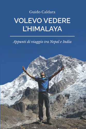 Volevo vedere l'Himalaya: Appunti di Viaggio tra Nepal e India (Italian Edition)