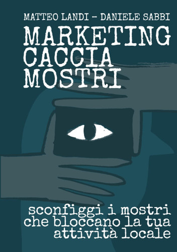 Marketing Caccia Mostri: Sconfiggi i mostri che bloccano la tua attività locale (Italian Edition)