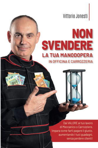 Non svendere la tua manodopera in officina e carrozzeria: Dai VALORE al tuo lavoro di Meccanico o Carrozziere. Impara come farti pagare il giusto, ... (Officina efficiente) (Italian Edition)