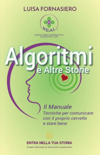Algoritmi e altre storie. Il manuale. Tecniche per comunicare con il proprio cervello e stare bene