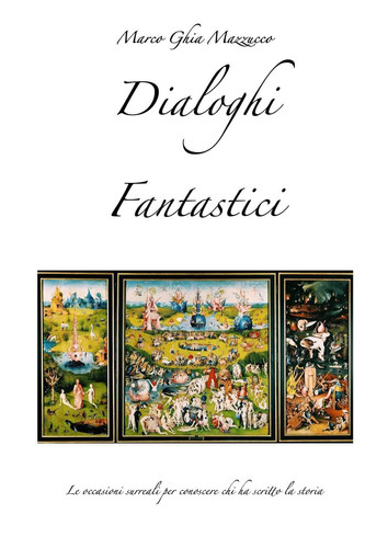 Dialoghi fantastici Le occasioni surreali per conoscere chi ha scritto la storia.