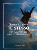 Diventa il capo di te stesso. Guida all'autoimpiego e all'autoimprenditorialità