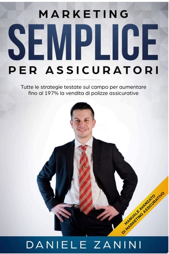 Marketing Semplice Per Assicuratori Tutte le strategie testate sul campo per aumentare fino al 197% la vendita di polizze