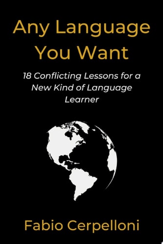 Any Language You Want 18 Conflicting Lessons for a New Kind of Language Learner