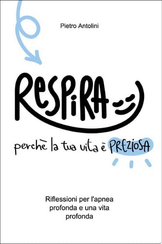 Respira! Perchè la tua vita è preziosa. Riflessioni per l'apnea profonda e una vita profonda.