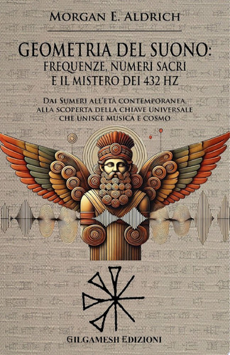 Geometria del suono: frequenze, numeri sacri e il mistero dei 432 HZ Dai Sumeri all’età contemporanea, alla scoperta della chiave universale che unisce musica e cosmo