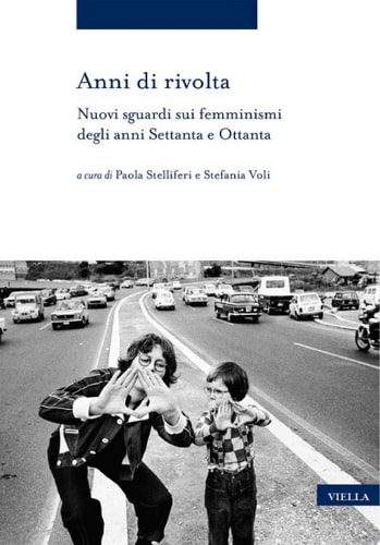 Anni di rivolta Nuovi sguardi sui femminismi degli anni Settanta e Ottanta