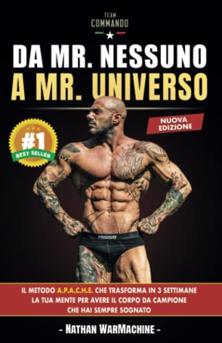 Da Mr. Nessuno a Mr. Universo nuova edizione: Il Metodo A.P.A.C.H.E. che Trasforma in 3 Settimane la Tua Mente per Avere il Corpo da Campione che hai Sempre Sognato (Italian Edition)