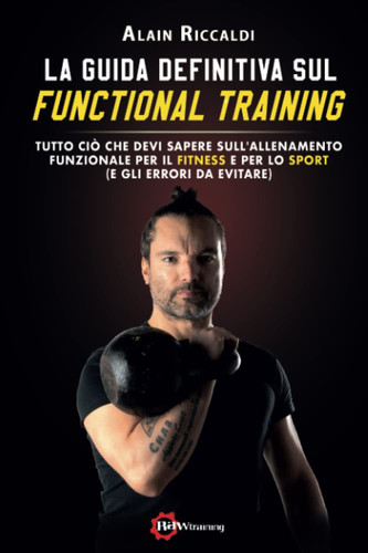 La Guida definitiva sul Functional Training: Tutto ciò che devi sapere sull’Allenamento Funzionale per il Fitness e per Lo sport (e gli errori da evitare) (Italian Edition)