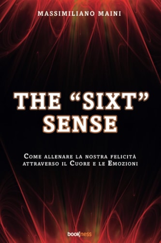 The SIXT Sense: Come allenare la nostra felicità attraverso il Cuore e le Emozioni (Italian Edition)