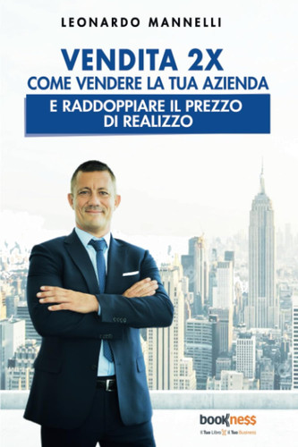Vendita 2X. Come vendere la tua azienda e raddoppiare il prezzo di realizzo