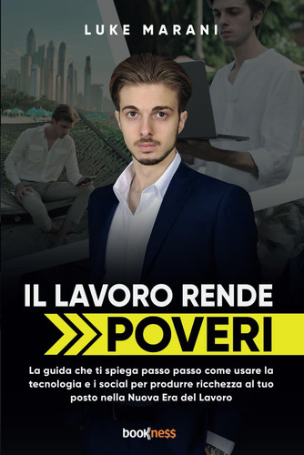 Il lavoro rende poveri: La guida che ti spiega passo passo come usare la tecnologia e i social per produrre ricchezza al tuo posto nella Nuova Era del Lavoro (Italian Edition)