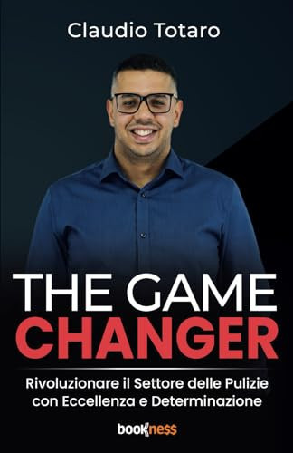 The Game Changer: Rivoluzionare il Settore delle Pulizie con Eccellenza e Determinazione (Italian Edition)