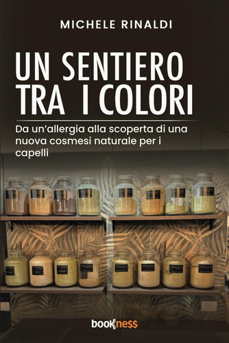Un Sentiero tra i Colori: Da un’allergia, alla scoperta di una nuova cosmesi naturale per i capelli (Italian Edition)