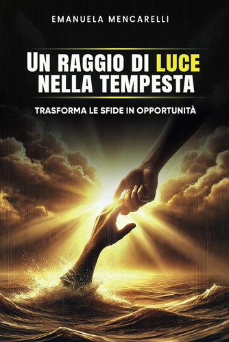 Un raggio di luce nella tempesta: Trasforma le sfide in opportunità (Italian Edition)