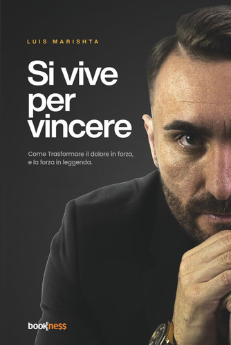 Si vive per Vincere: Come Trasformare il dolore in forza, e la forza in leggenda