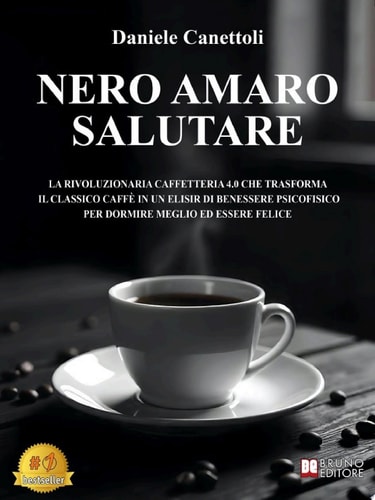Nero Amaro Salutare La Rivoluzionaria Caffetteria 4.0 Che Trasforma Il Classico Caffè In Un Elisir Di Benessere Psicofisico Per Dormire Meglio Ed Essere Felice