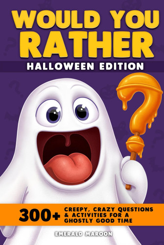 Would you rather. Halloween edition. 300+ creepy crawly questions and activities for a ghostly good time