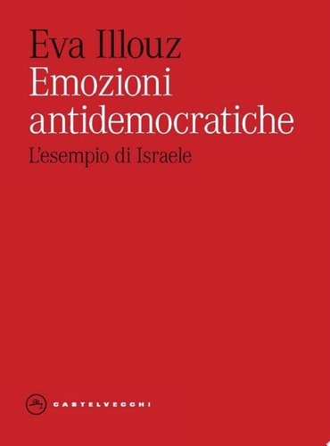 Emozioni antidemocratiche. Come paura, disgusto, risentimento e amore minano la democrazia