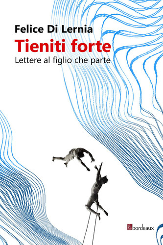 Tieniti forte: Lettere al figlio che parte (Italian Edition)