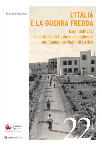 L'Italia e la Guerra Fredda. Esuli dall'Est, una storia di fughe e accoglienza nel campo profughi di Latina