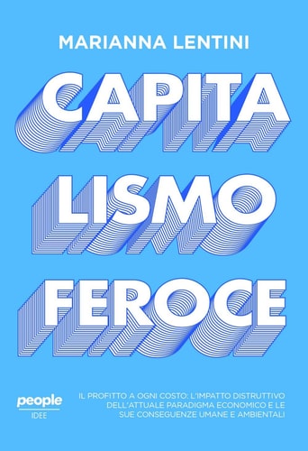 Capitalismo feroce. Il profitto a ogni costo: l'impatto distruttivo dell'attuale paradigma economico e le sue conseguenze umane e ambientali