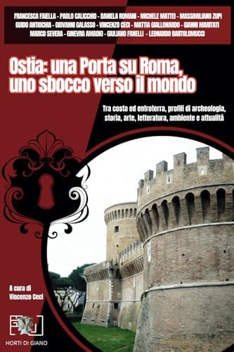 Ostia: una porta su Roma, uno sbocco verso il mondo. Tra costa ed entroterra, profili di archeologia, storia, arte, letteratura, ambiente e attualità