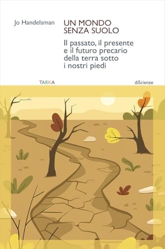 Un mondo senza suolo. Il passato, il presente e il futuro precario della terra sotto i nostri piedi