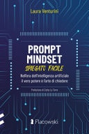 Prompt Mindset spiegato facile. Nell'era dell'intelligenza artificiale il vero potere è l'arte di chiedere