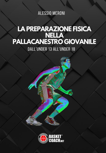 LA PREPARAZIONE FISICA NELLA PALLACANESTRO GIOVANILE: Dall’ Under 13 all’Under 18 (Italian Edition)
