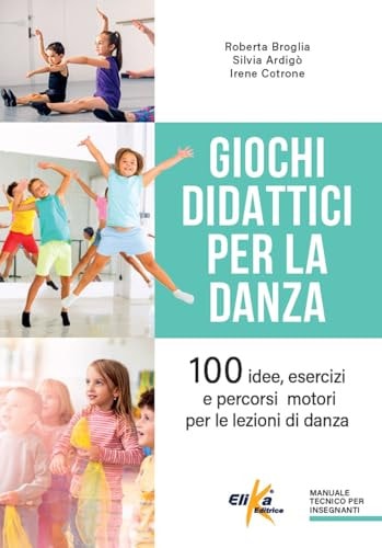 Giochi didattici per la danza. 100 idee, esercizi e percorsi motori per le lezioni di danza