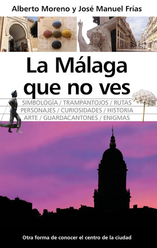 La Málaga que no ves: Malagueando. Rutas por su rincones desconocidos. (Spanish Edition)