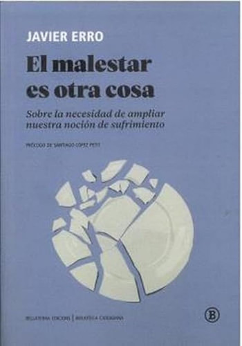 El malestar es otra cosa sobre la necesidad de ampliar nuestra noción de sufrimiento ; prólogo de Santiago López Petit