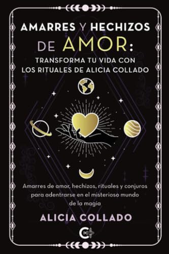 Amarres y hechizos de amor: transforma tu vida con los rituales de Alicia Collado: Amarres de amor, hechizos, rituales y conjuros para adentrarse en el misterioso mundo de la magia (Spanish Edition)