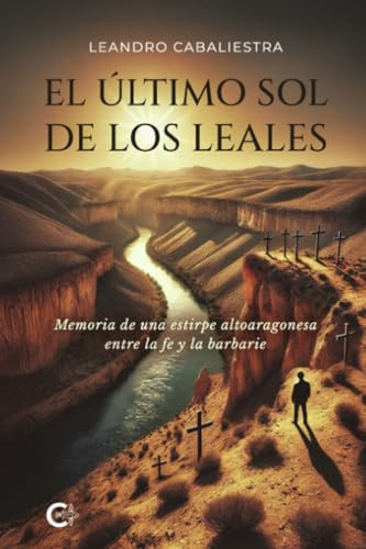El último sol de los Leales: Memoria de una estirpe altoaragonesa entre la fe y la barbarie (Spanish Edition)