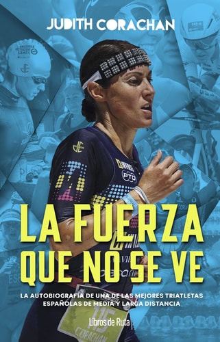 Judith Corachán. La fuerza que no se ve: La autobiografía de una de las mejores triatletas españolas en la media y larga distancia