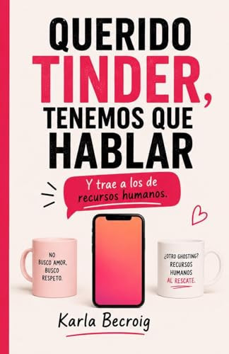 QUERIDO TINDER, TENEMOS QUE HABLAR: Y trae a los de recursos humanos. (Spanish Edition)