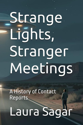 Strange Lights, Stranger Meetings: A History of Contact Reports (Beyond Reality IV)
