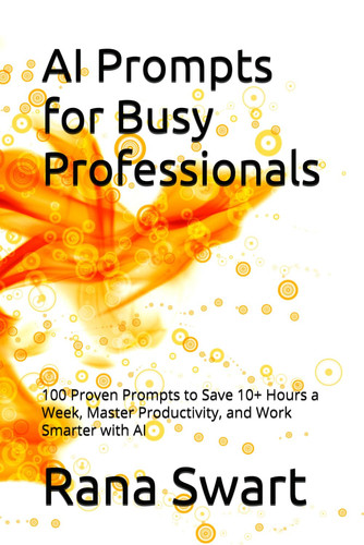 AI Prompts for Busy Professionals: 100 Proven Prompts to Save 10+ Hours a Week, Master Productivity, and Work Smarter with AI