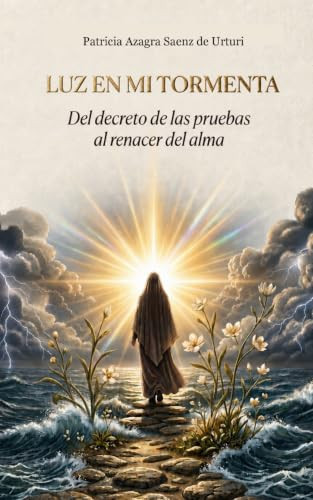 Luz en mi tormenta: Del decreto de las pruebas al renacer del alma (Spanish Edition)