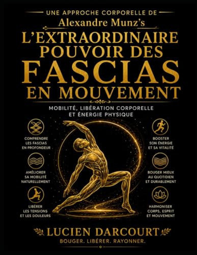 Une Approche Corporelle de Alexandre Munz’s L’Extraordinaire Pouvoir des Fascias en Mouvement: Mobilité, libération corporelle et énergie physique (French Edition)