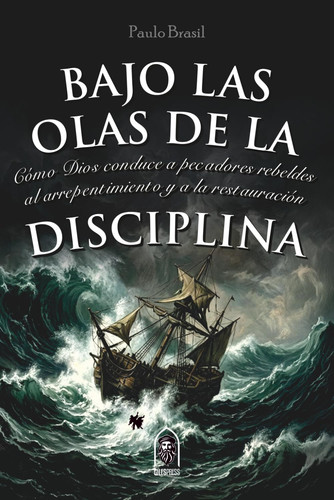 Bajo las olas de la disciplina: Cómo Dios conduce a pecadores rebeldes al arrepentimiento y a la restauración (Spanish Edition)