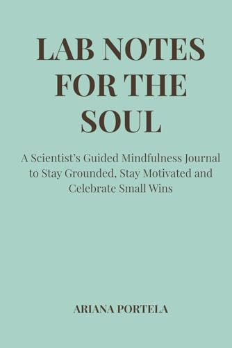 Lab Notes for the Soul: A Scientist’s Guided Mindfulness Journal to Stay Grounded, Stay Motivated and Celebrate Small Wins - TURQUOISE EDITION