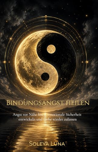 Bindungsangst heilen: Angst vor Nähe lösen, emotionale Sicherheit entwickeln und Liebe wieder zulassen (German Edition)
