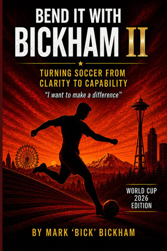 Bend It with Bickham Volume II— Turning Soccer from Clarity to Capability: I Want to Make a Difference (Bend It with Bickham™ — A Three-Volume Series on American Youth Soccer Development)