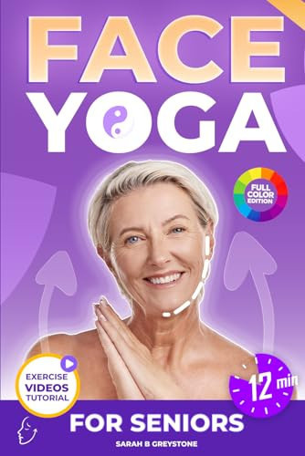 Face Yoga for Seniors: The Complete Facial Exercises & Natural Facelift Workout Program for Women Over 60 — To Lift, Tone & Rejuvenate Your Face in Just 12 Minutes a Day