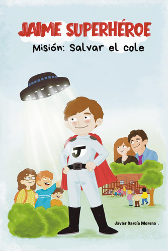 JAIME SUPERHÉROE: Misión salvar al cole: Primera AVENTURA de un NIÑO muy ESPECIAL (Spanish Edition)