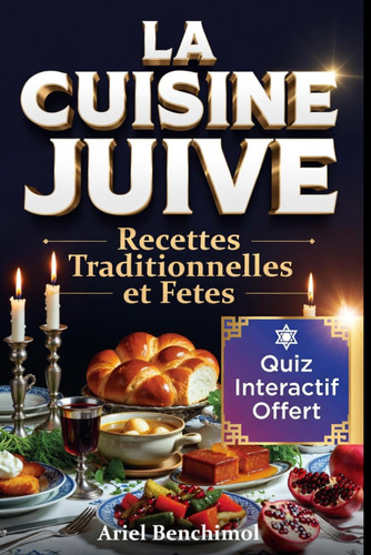 LA CUISINE JUIVE Recettes Traditionelle d'Origine et Spécial Fêtes Juives: Recettes Ashkénazes et Séfarades de Grand-Mère pour le Shabbat et les Fêtes Juives (French Edition)